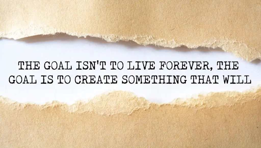 Text with the message, "The goal isn't to live forever, the goal is to create something that will.